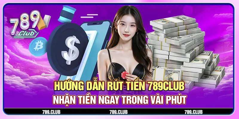 Hướng Dẫn Cách Thức Rút Tiền 789Club Nhanh Nhất 2025