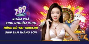 Rồng Hổ 789Club – Trò Chơi Cá Cược Kịch Tính Với Tỷ Lệ Thắng Cao