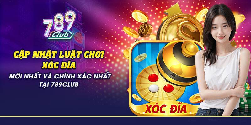 Xóc Đĩa 789Club – Cách Chơi, Kinh Nghiệm & Mẹo Thắng Lớn